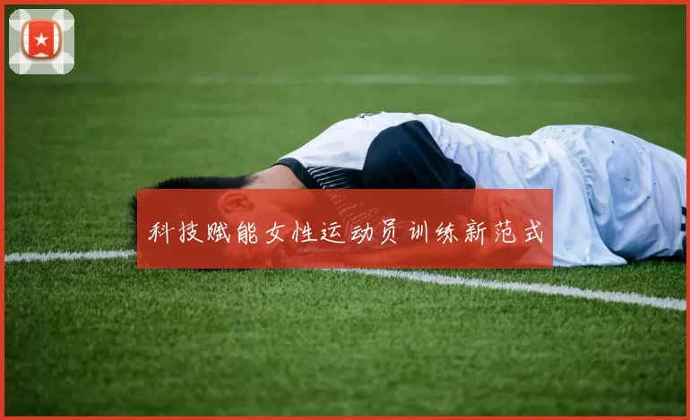 科技赋能女性运动员训练新范式
