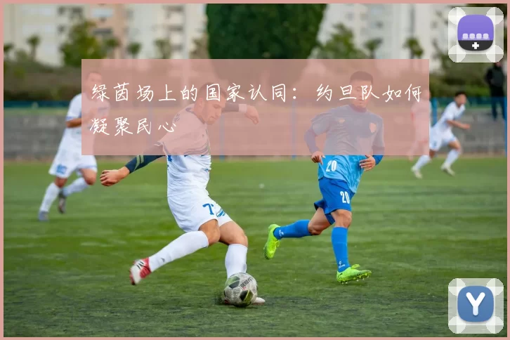 绿茵场上的国家认同：约旦队如何凝聚民心